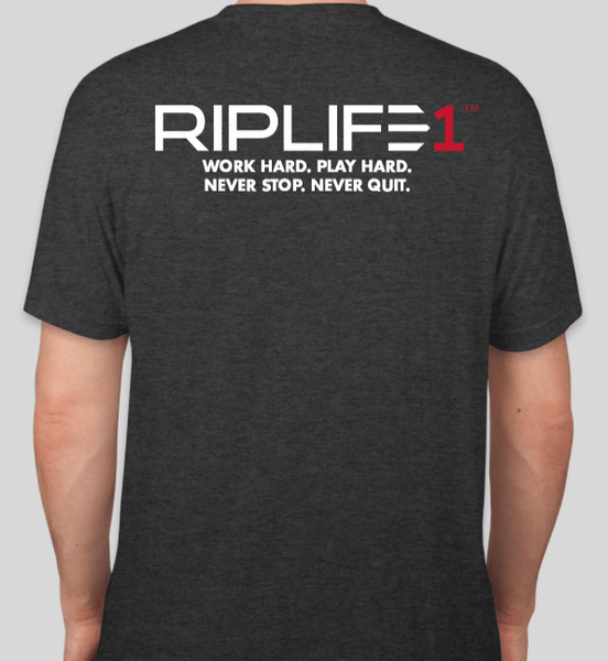 RIPLIFE1 - WORK HARD. PLAY HARD. NEVER STOP. NEVER QUIT. - UNISEX - RIPLIFE1